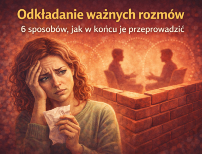 Odkładanie ważnych rozmów – 6 sposobów, jak je przeprowadzić